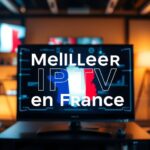 Meilleur IPTV Abonnement en France